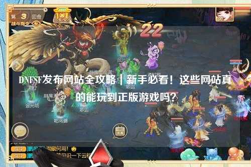 DNFSF發布網站全攻略｜新手必看！這些網站真的能玩到正版游戲嗎？
