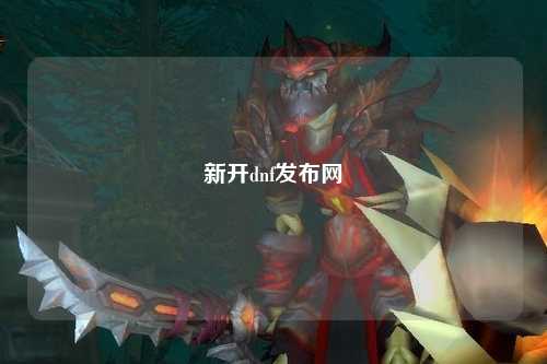 新開dnf發(fā)布網(wǎng)