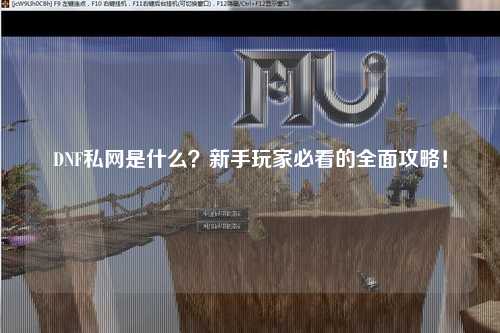 DNF私網(wǎng)是什么？新手玩家必看的全面攻略！
