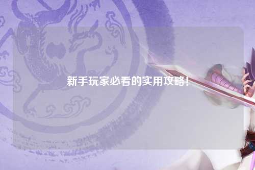 新手玩家必看的實(shí)用攻略！