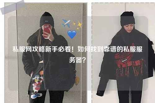 私服網攻略新手必看！如何找到靠譜的私服服務器？
